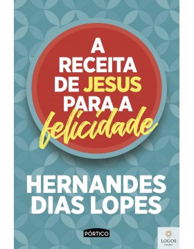 A receita de Jesus para a felicidade. 9788542213690. Hernandes Dais Lopes