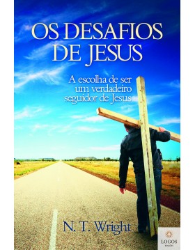 Os Desafios de Jesus - a escolha de ser um verdadeiro seguidor de Jesus. 9788565158091. N.T. Wright