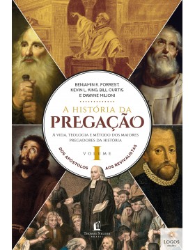 A história da pregação - a vida, teologia e método dos maiores pregadores da História - volume 1. 9788571670693