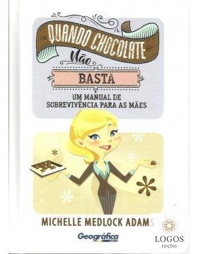 Quando chocolate não basta - uma manual de sobrevivência para as mães. 9788580642032. Michelle Medlock Adams