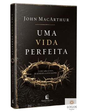 Uma vida perfeita - tudo sobre Jesus de Génesis a Apocalipse. 9788571670112. John MacArthur