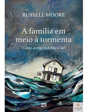 A família em meio à tormenta - como a cruz redefine o lar. 9788543304748. Russell Moore